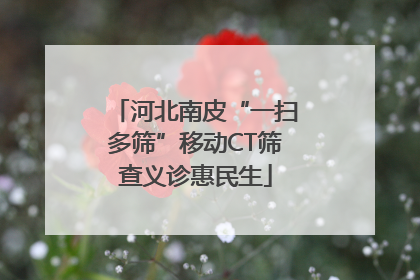 河北南皮“一扫多筛”移动CT筛查义诊惠民生